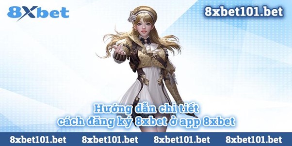 Hướng dẫn chi tiết cách đăng ký 8xbet ở app 8xbet